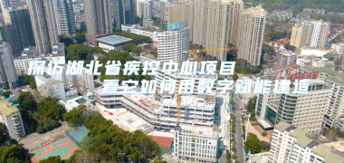 探訪湖北省疾控中心項目，看它如何用數字賦能建造 (2291播放)